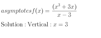 The asymptotes of f(x)=((x^3+3x))/(x-3) is Vertical: x=3